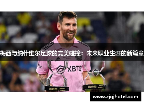 梅西与纳什维尔足球的完美碰撞：未来职业生涯的新篇章