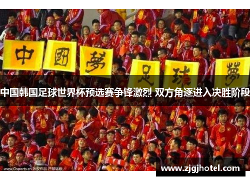 中国韩国足球世界杯预选赛争锋激烈 双方角逐进入决胜阶段