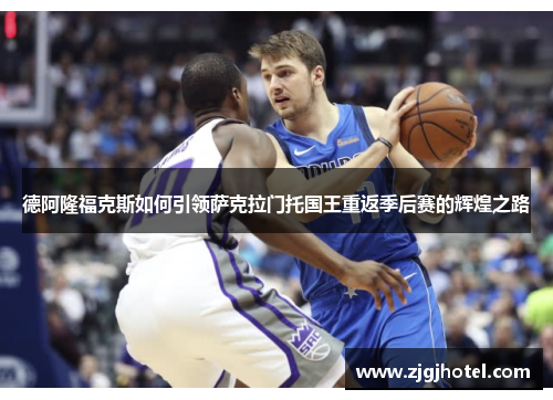 德阿隆福克斯如何引领萨克拉门托国王重返季后赛的辉煌之路