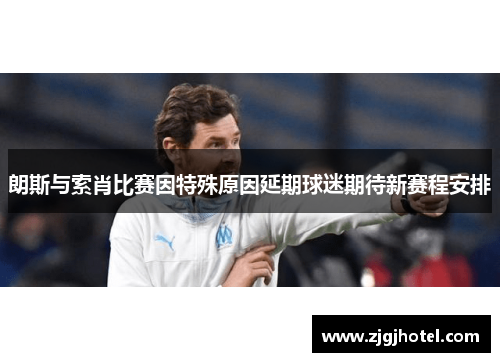 朗斯与索肖比赛因特殊原因延期球迷期待新赛程安排