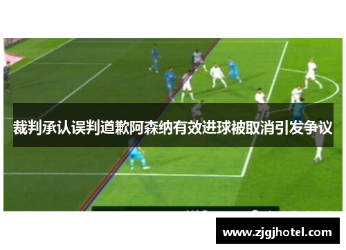 裁判承认误判道歉阿森纳有效进球被取消引发争议