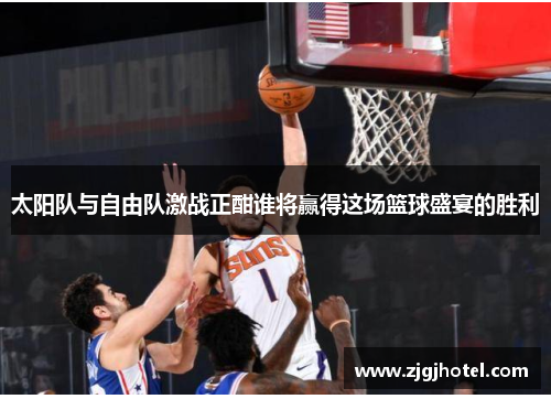 太阳队与自由队激战正酣谁将赢得这场篮球盛宴的胜利