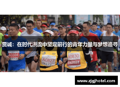 贾诚：在时代洪流中坚定前行的青年力量与梦想追寻